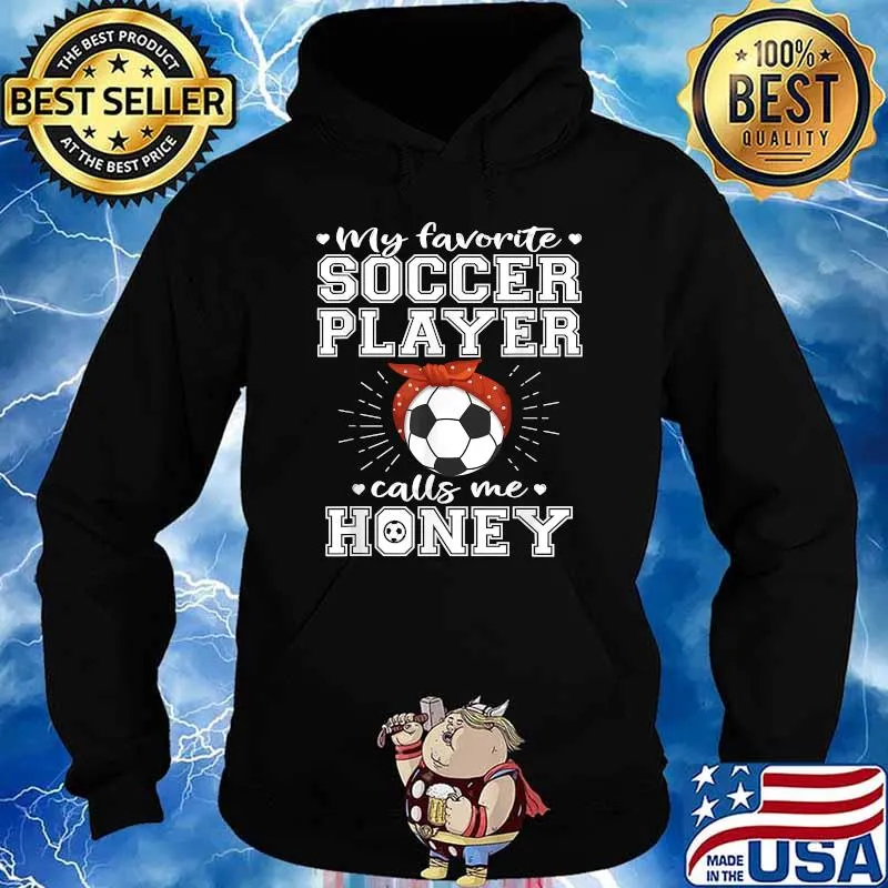 My Favorite Soccer Player Calls Me Honey Shirt Hoodie