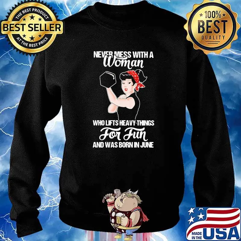 Never Mess With A Woman Who Lift Heavy Things For Fun And Was Born In June Strong Girl Shirt Sweater