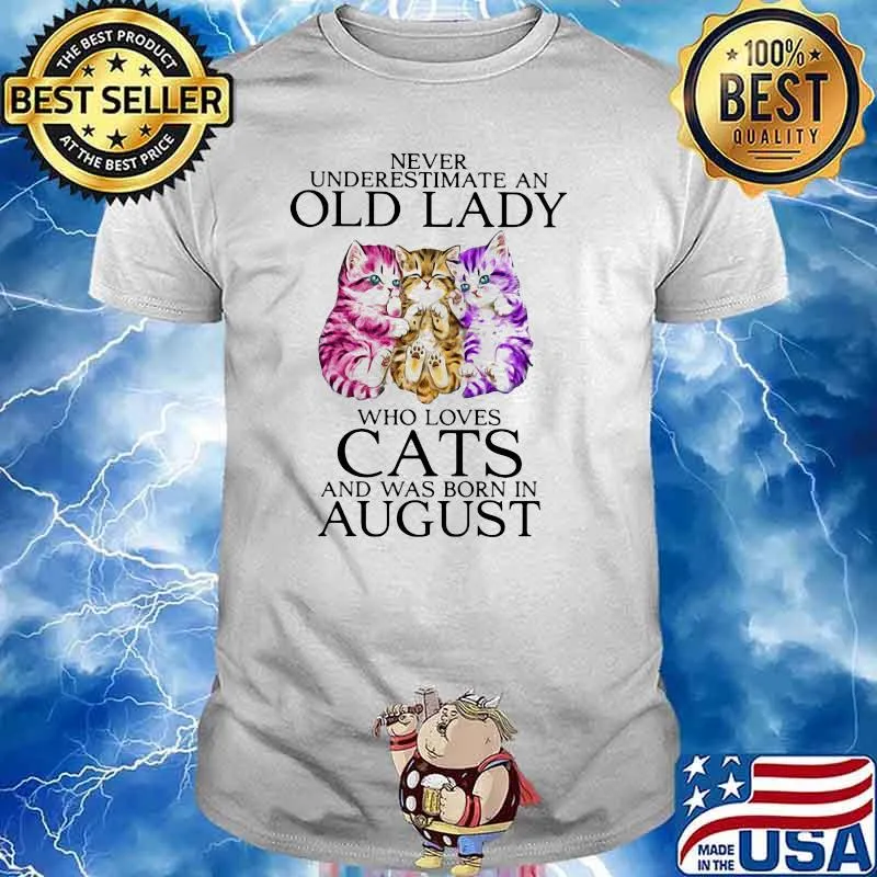 Never Underestimate An Old Lady Who Loves Cat And Was Born In August Shirt