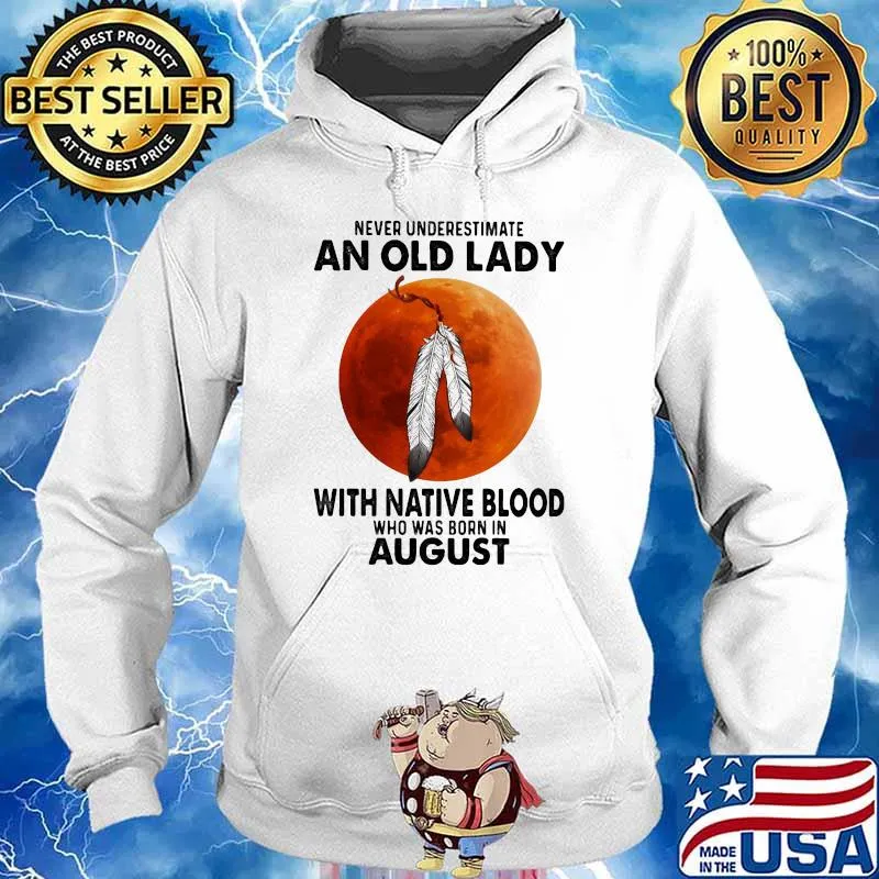 Never Underestimate An Old Lady With Native Blood Who Was Born In August Blood Moon Shirt Hoodie