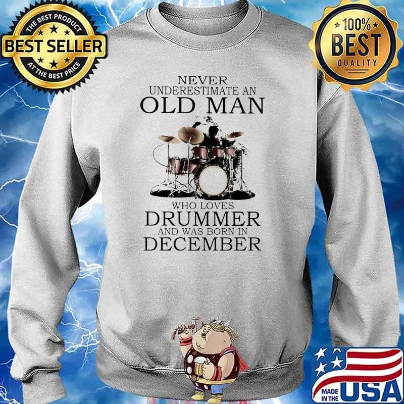 Never Underestimate An Old Man Who Loves Drummer And Was Born In December Shirt Sweater