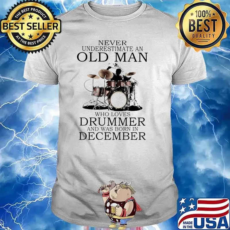 Never Underestimate An Old Man Who Loves Drummer And Was Born In December Shirt
