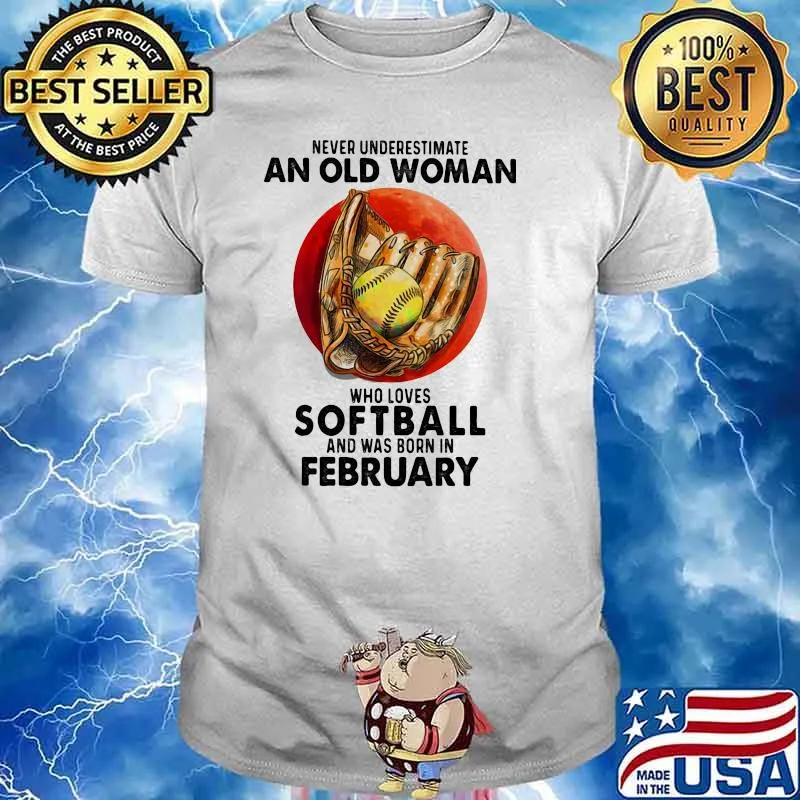 Never Underestimate An Old Woman Who Loves Softball And Was Born In February Blood Moon Shirt