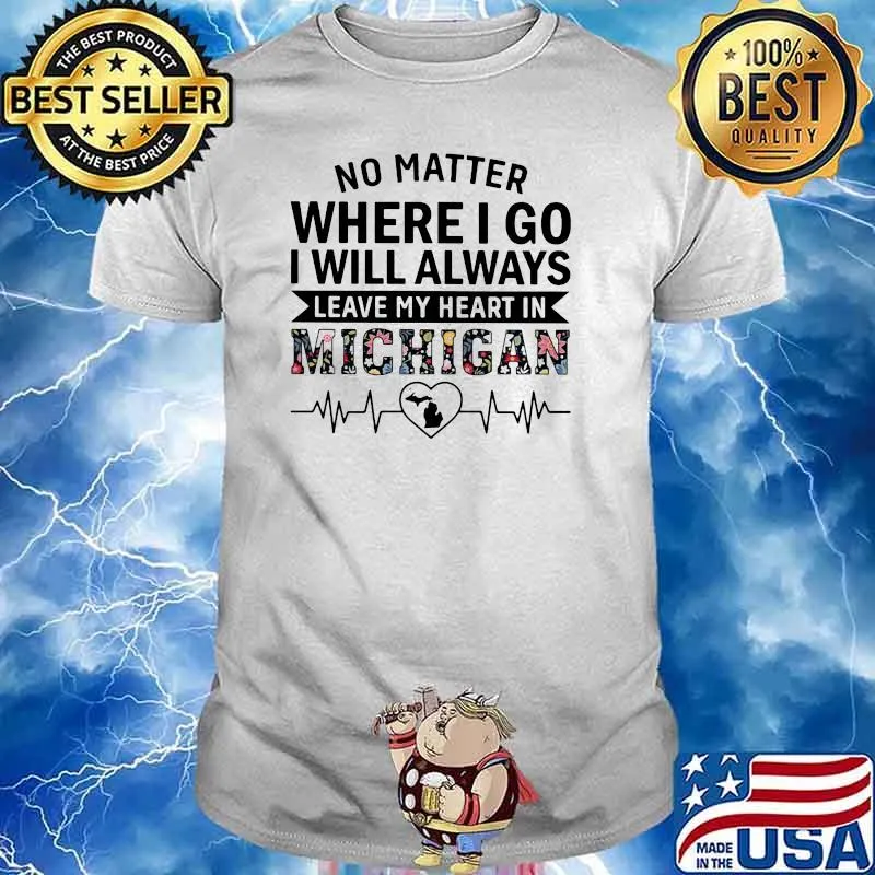 No Matter Where I Go I will Always Leave My Heart In Michigan Beat Flower shirt