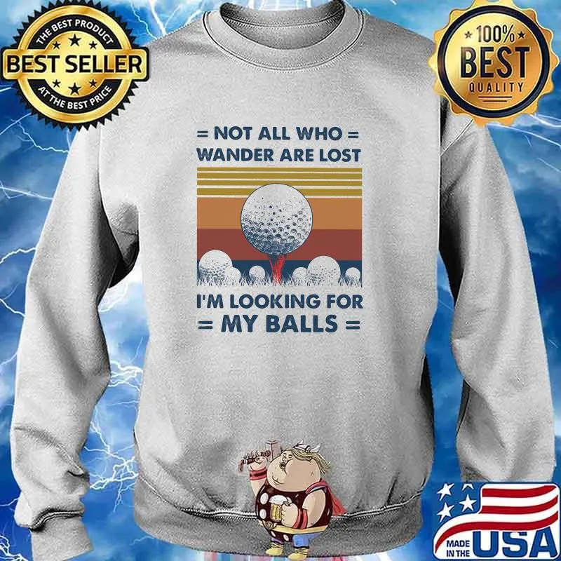 Not All Who Wander Are Lost - I'm Looking My Balls Vintage Sweater