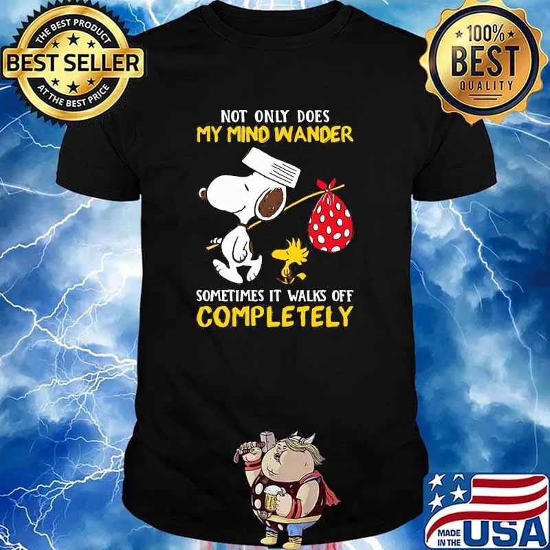 Not only dose my mind wander sometimes it walks off completely snoopy shirt
