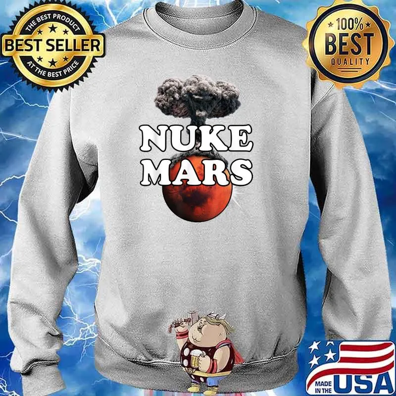Nuke Mars Shirt Planet Mars Go Nuclear Nuke Mars Shirt Sweater