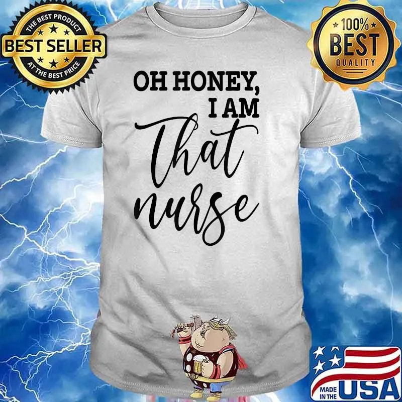 Oh Honey, I Am That Nurse Shirt