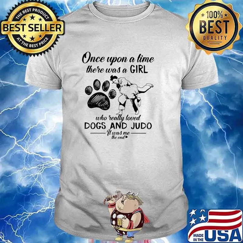 Once Upon A time There Was A Girl Who Really Loved Dogs And Judo It Was Me The End Shirt