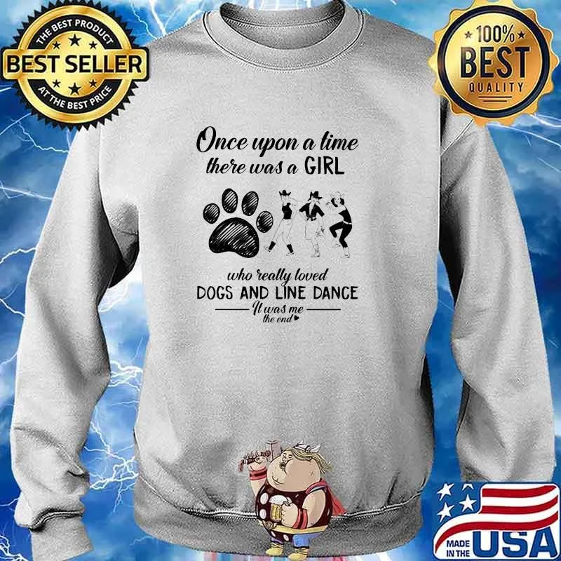 Once Upon A time There Was A Girl Who Really Loved Dogs And Line Dance It Was Me The End Shirt Sweater