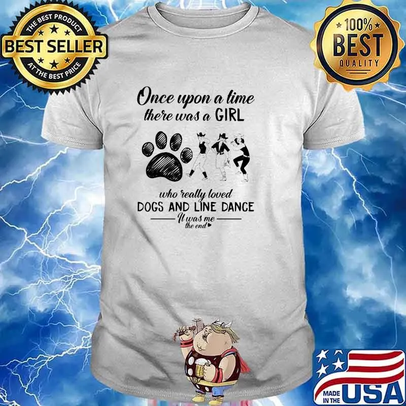 Once Upon A time There Was A Girl Who Really Loved Dogs And Line Dance It Was Me The End Shirt