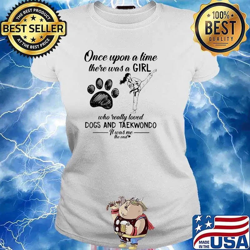 Once Upon A time There Was A Girl Who Really Loved Dogs And Taekwondo It Was Me The End Shirt Ladies tee