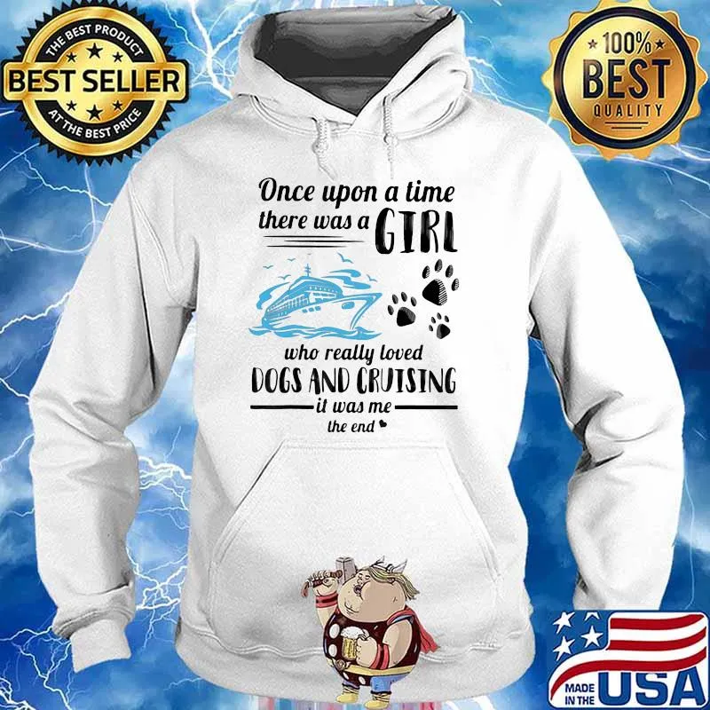 One Upon A Time There Was A Girl Who Really Loves Dogs And Cruising It Was Me The End Shirt Hoodie