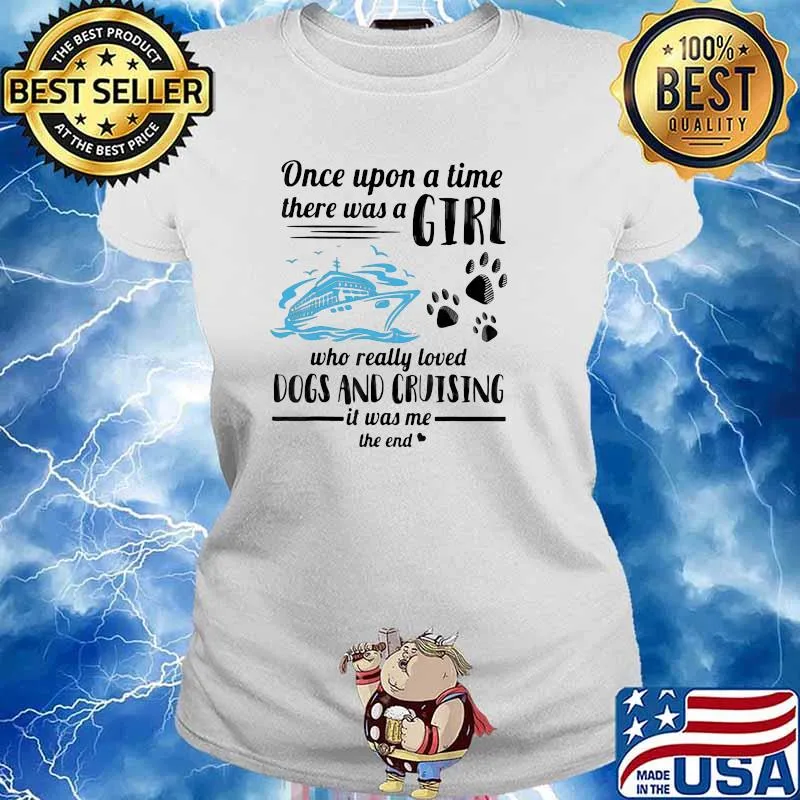 One Upon A Time There Was A Girl Who Really Loves Dogs And Cruising It Was Me The End Shirt Ladies tee