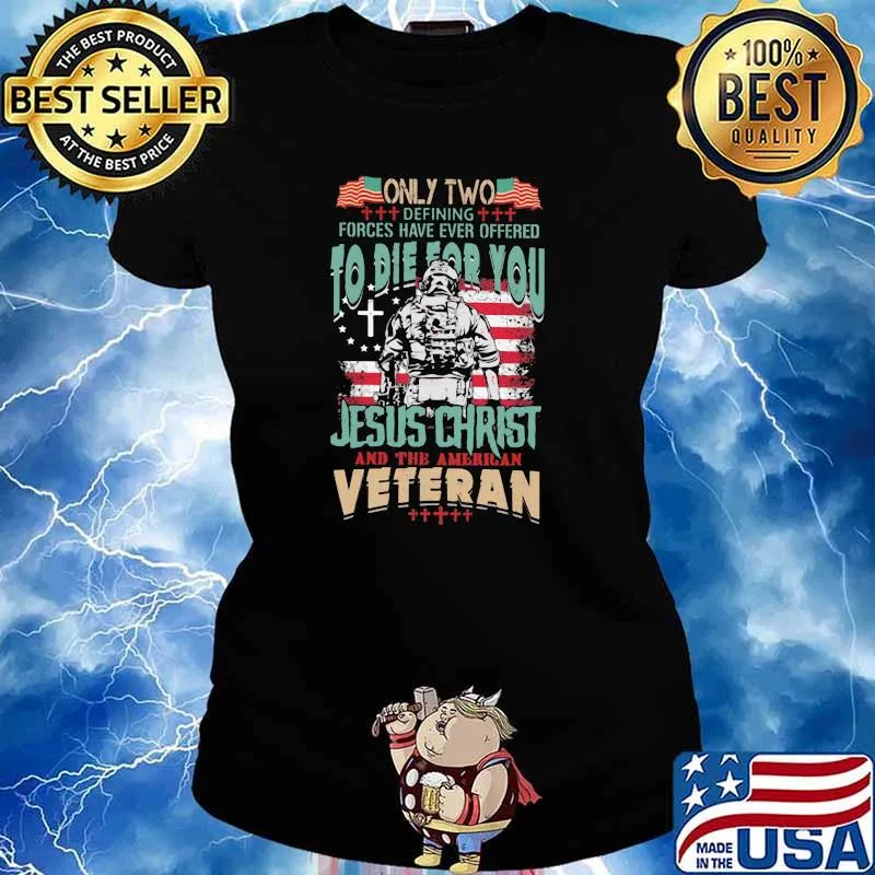 Only Two Defining Forces Have Ever Offered To Die For You Jesus Christ And American Veteran Shirt Ladies tee