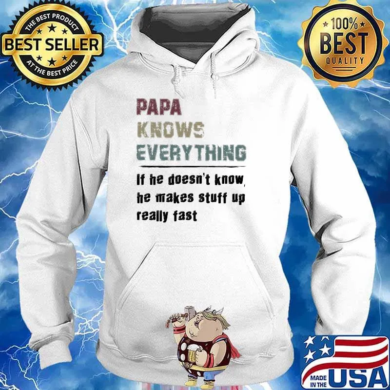 Papa Knows Everything If He Doesn't Know He Makes Stuff Up Really Fast Shirt Hoodie