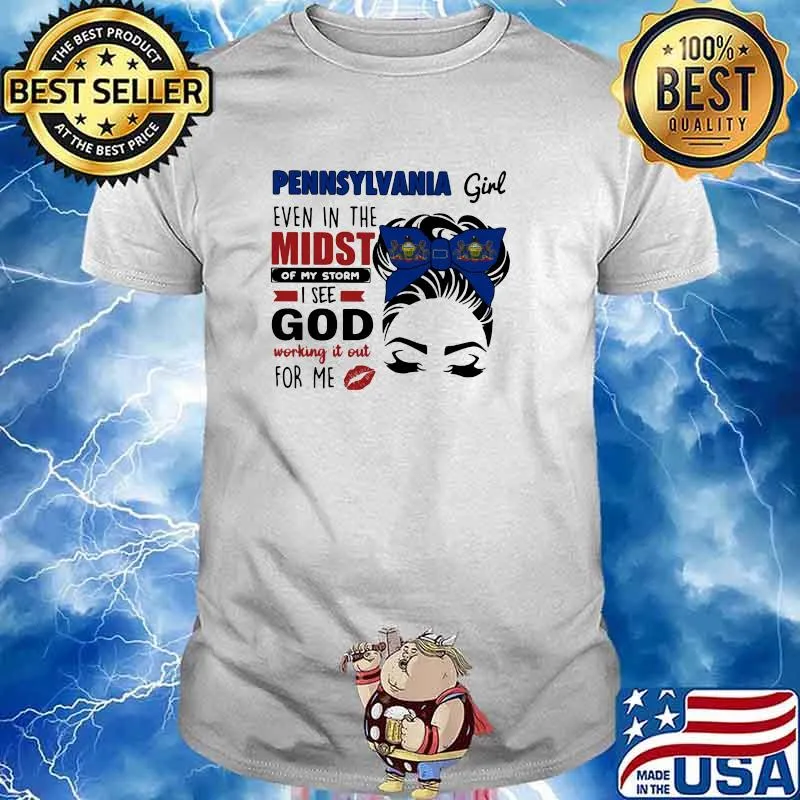 Pennsylvania Girl Even In The Midst Of My Storm I See God Working It Out For Me Shirt