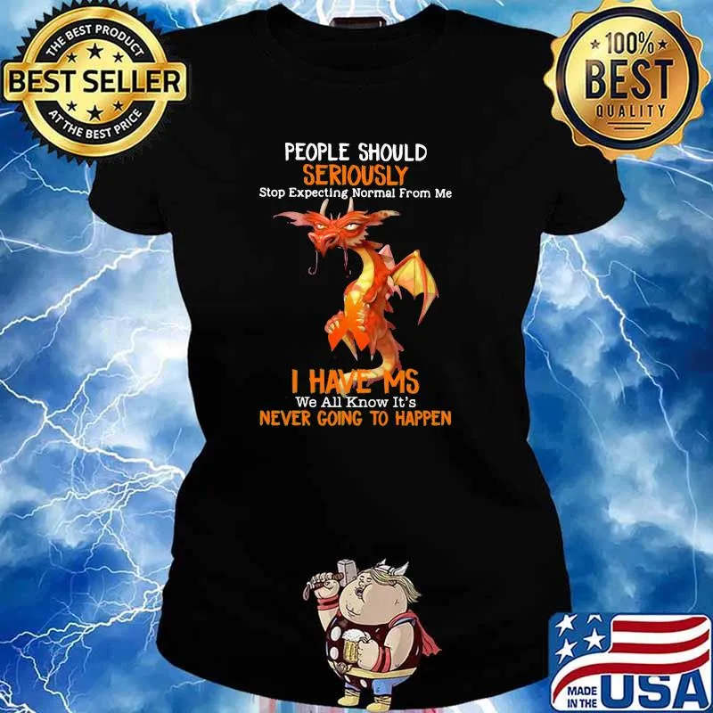 PEople Should Seriously Stop Expecting Normal From Me I Have Ms We All Know It's Never Going To Happen Dragon Shirt Ladies tee