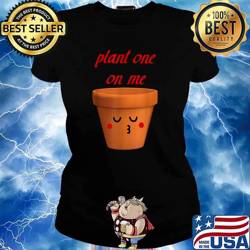 Plant one on me garden Shirt Ladies tee