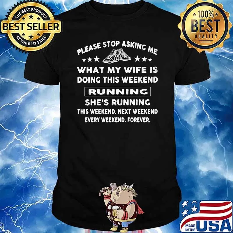 Please Stop Asking Me What My Wife Is Doing This Weekend Running She's Running This Weekend Next Weekend Every Weekend Forever shirt