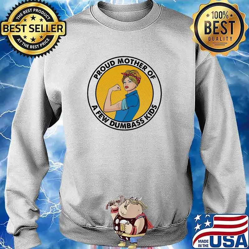 Proud Mother Of A Few Dumbass Kids Strong Girl Shirt Sweater