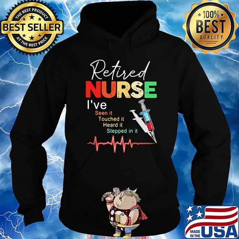 Retired Nurse I've Seen It Touched It Heard It Stepped In It Shirt Hoodie