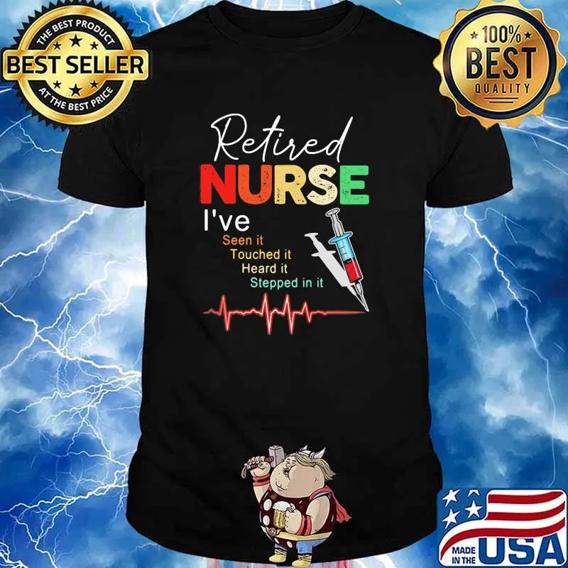 Retired Nurse I've Seen It Touched It Heard It Stepped In It Shirt
