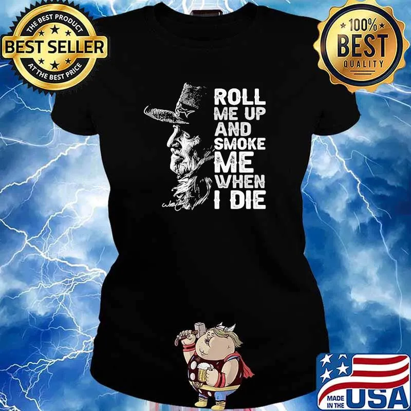 Roll Me Up And Smoke Me When I Die Legend Willie Nelson Signature Shirt Ladies tee
