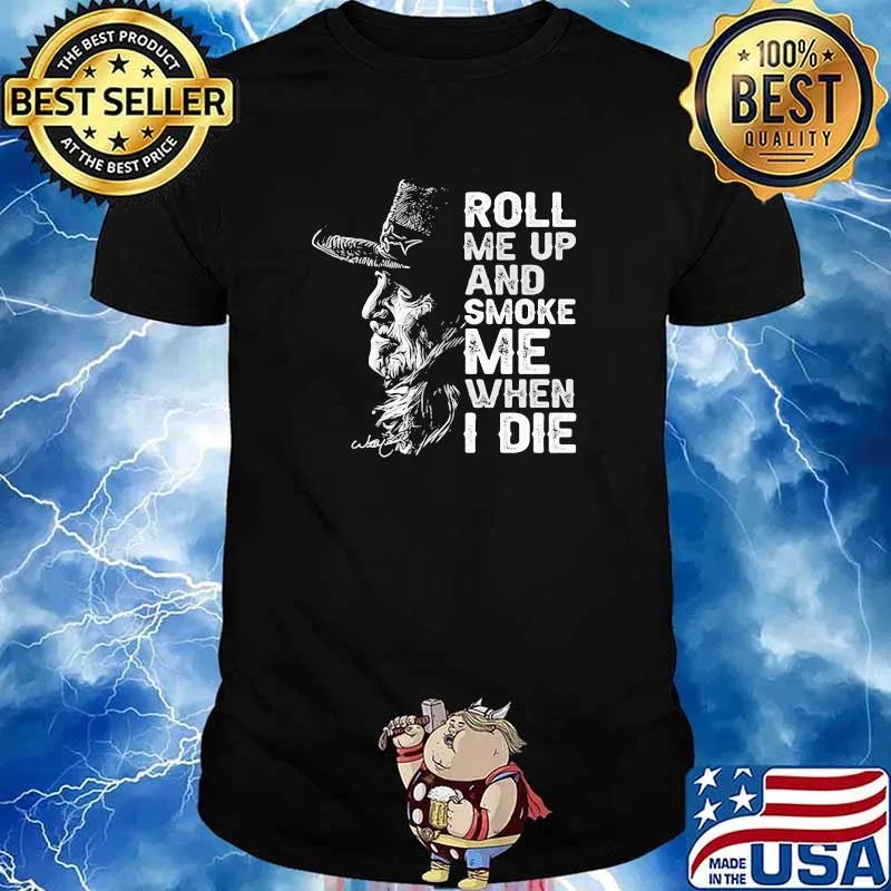 Roll Me Up And Smoke Me When I Die Legend Willie Nelson Signature Shirt
