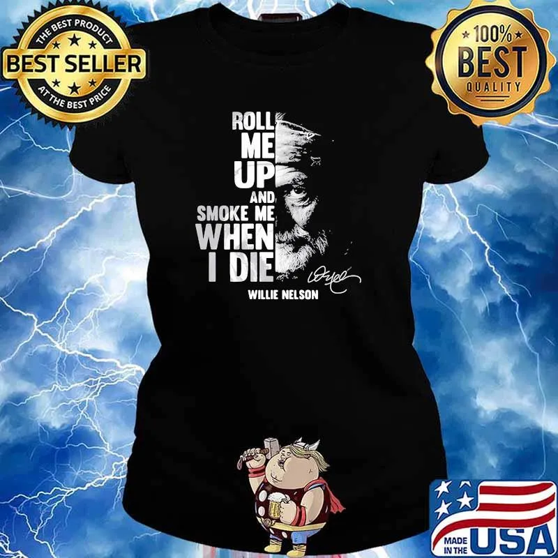 Roll me up and smoke me when i die quote by Willie Nelson Signature Ladies tee