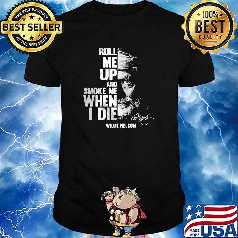 Roll me up and smoke me when i die quote by Willie Nelson Signature shirt