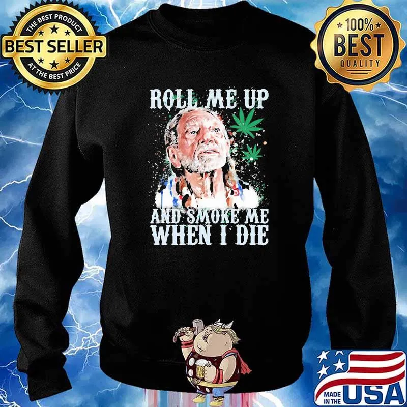 Roll Me Up And Smoke Me When I Die Willie Nelson Cannabis Shirt Sweater