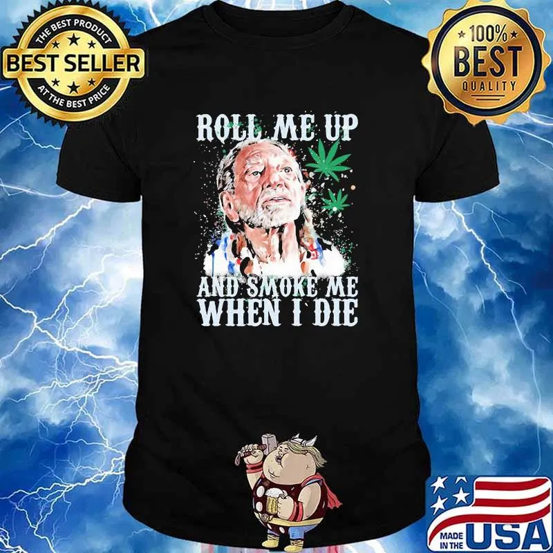 Roll Me Up And Smoke Me When I Die Willie Nelson Cannabis Shirt