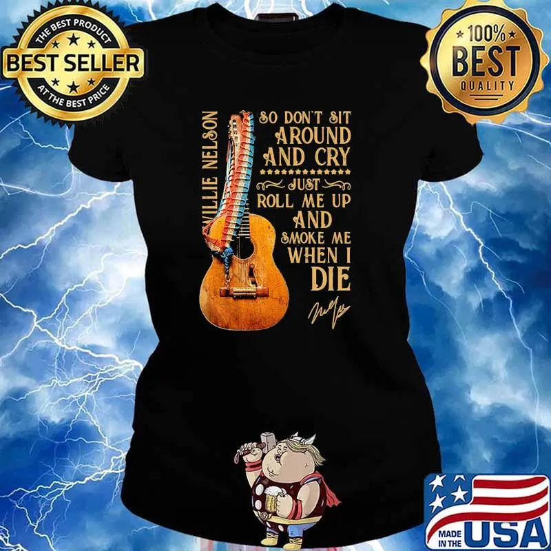 So Don't Sit Around And Cry Just Roll Me Up And Smoke When I Die Willie Nelson Signature Guitar Ladies tee
