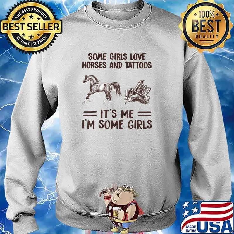 Some Girls Love Horses And Tattoos It's Me Somegirl Shirt Sweater