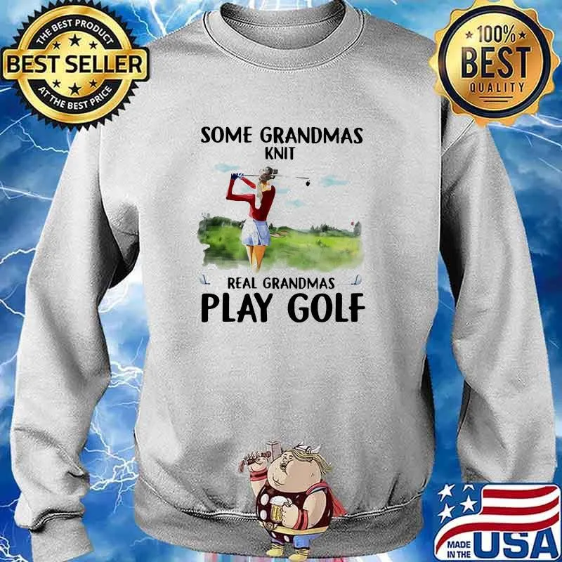 Some Grandmas Knit Real Grandmas Play Golf Shirt Sweater