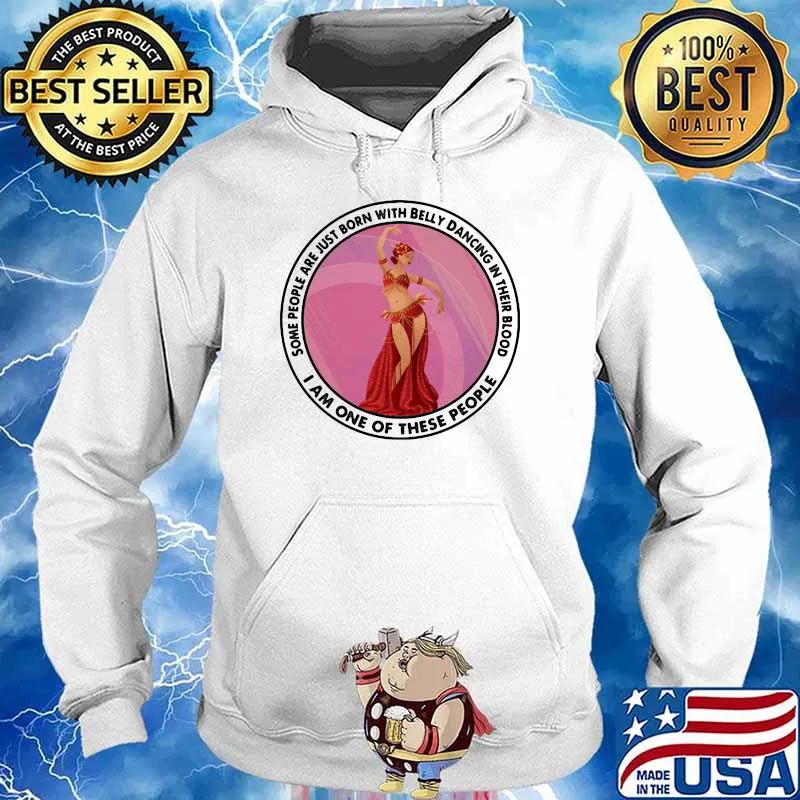 Some People Are Just Born With Belly Dancing In Their Blood I AM One Of These People Shirt Hoodie