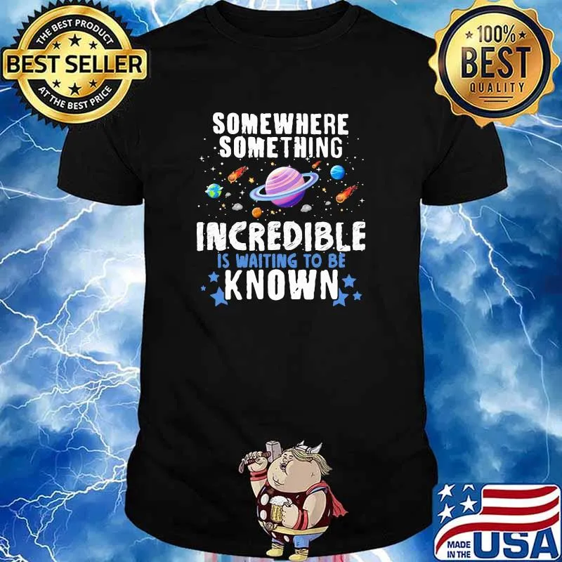 Somewhere Something Incredible Is Waiting To Be Known Galaxy Shirt