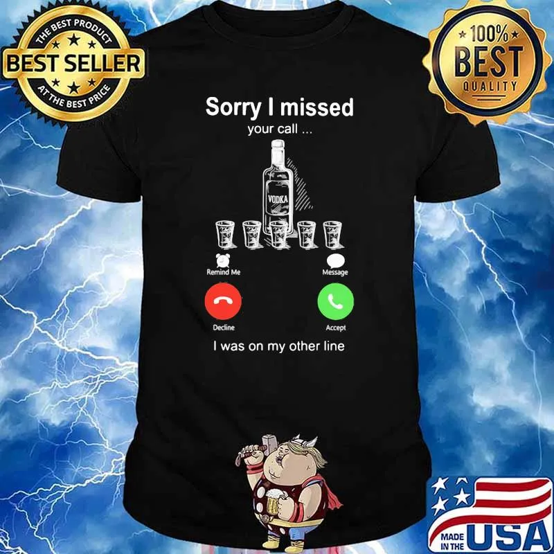 Sorry I Missed Your Call I Was On My Other Line Shirt