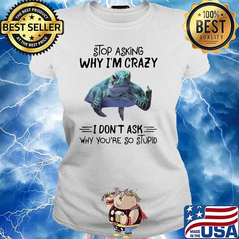 Stop Asking Why I'm Crazy I Don't Ask Why You're So Stupid Horses Turtle Shirt Ladies tee