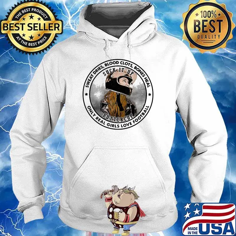 Sweat Dries Blood Clots Bones Heal Only Real Girls Love Football Suck It Up Buttercup Motor Shirt Hoodie