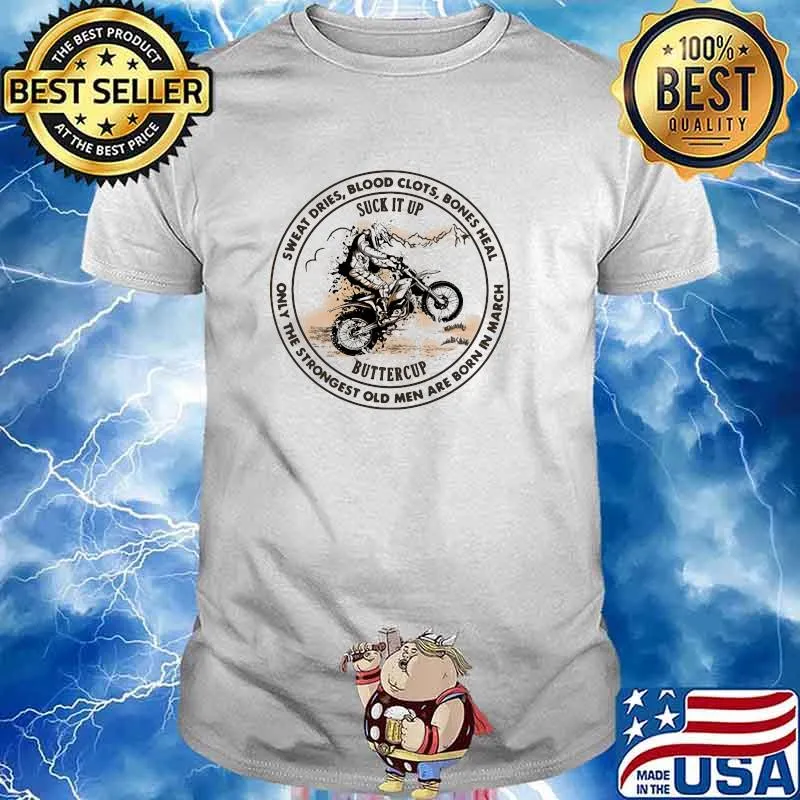 Sweat Dries Blood Clots Bones Heal Only The Strongest Old Men Are Born In March Motocross shirt