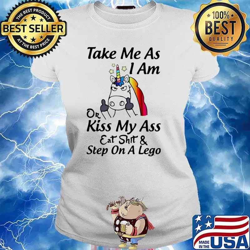 Take Me As I Am Or Kiss My Ass Eat Shit And Step On A Lego Unicorn Shirt Ladies tee