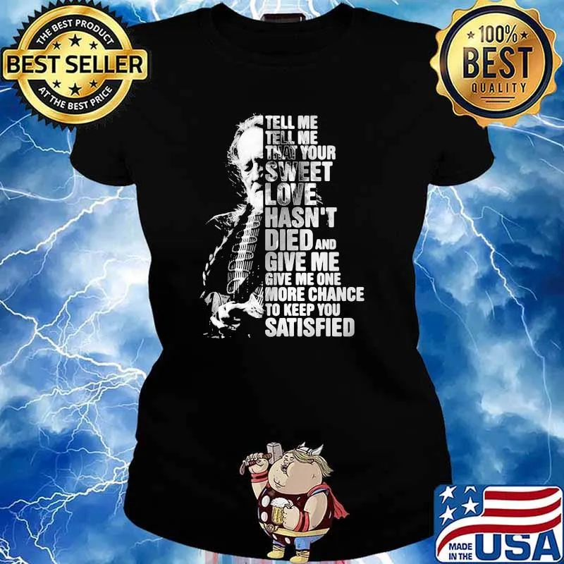 Tell Me Tell Me That Your Sweet Love Hasn't Died And Give Me Give Me One More Chance To Keep You Satisfied Quote By Willie Nelson Shirt Ladies tee