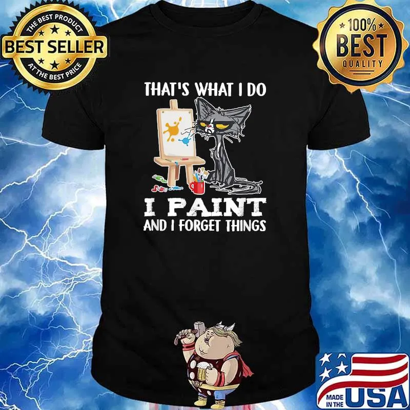 That's What I Do I Paint And I Forget Things Black cat shirt