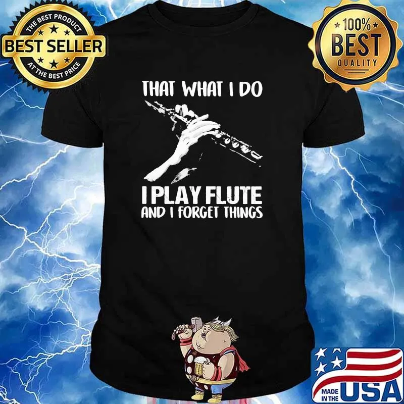 That's What I Do I Play Flute And I Forget Things Shirt