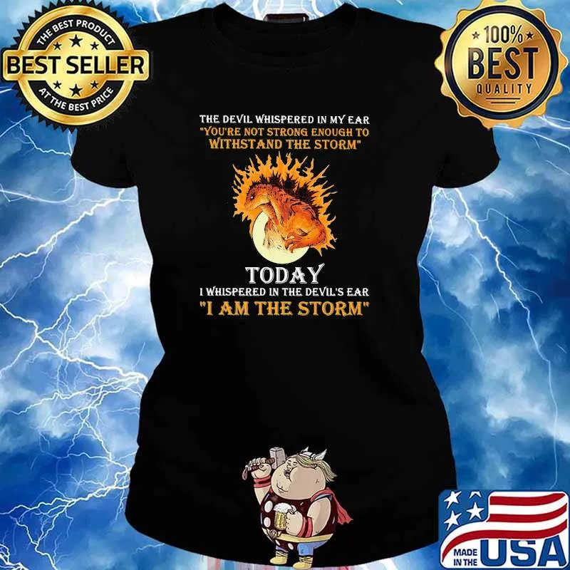 The Devil Whispered In My Ear You're Not Strong Enough To Withstand The Storm Today I Am The Storm Godzilla Shirt Ladies tee