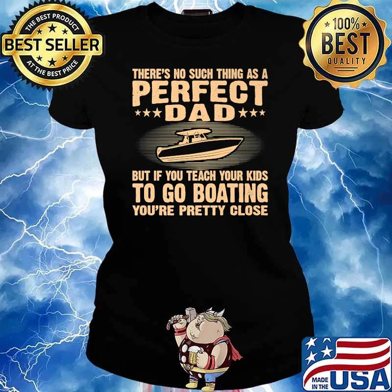 There's No Such THing As A Perfect Dad But If Teach Your Kids To Go Boating You're Pretty Close Shirt Ladies tee