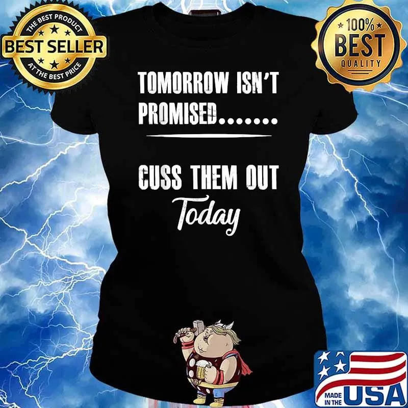 Tomorrow Isn't Promised... Cuss Them Out Today Shirt Ladies tee