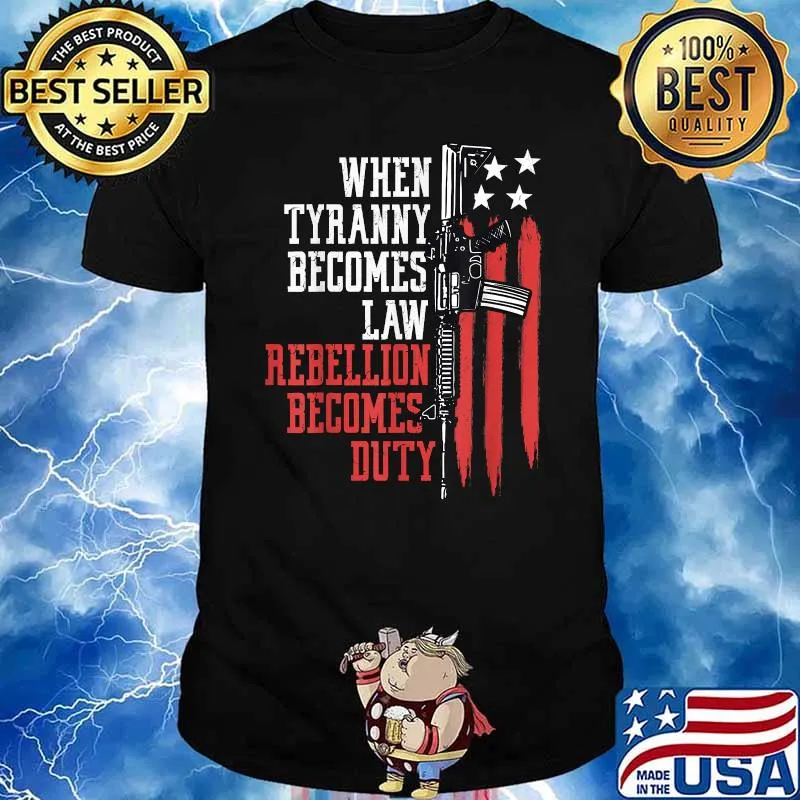 When Tyranny Becomes Law Rebellion Becomes Duty Veterans Gun Shirt